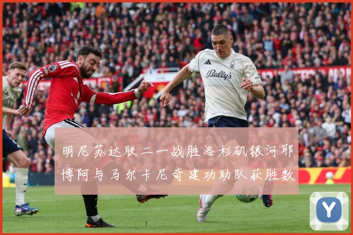 明尼苏达联二一战胜洛杉矶银河耶博阿与马尔卡尼奇建功助队获胜数据研判-深度解析