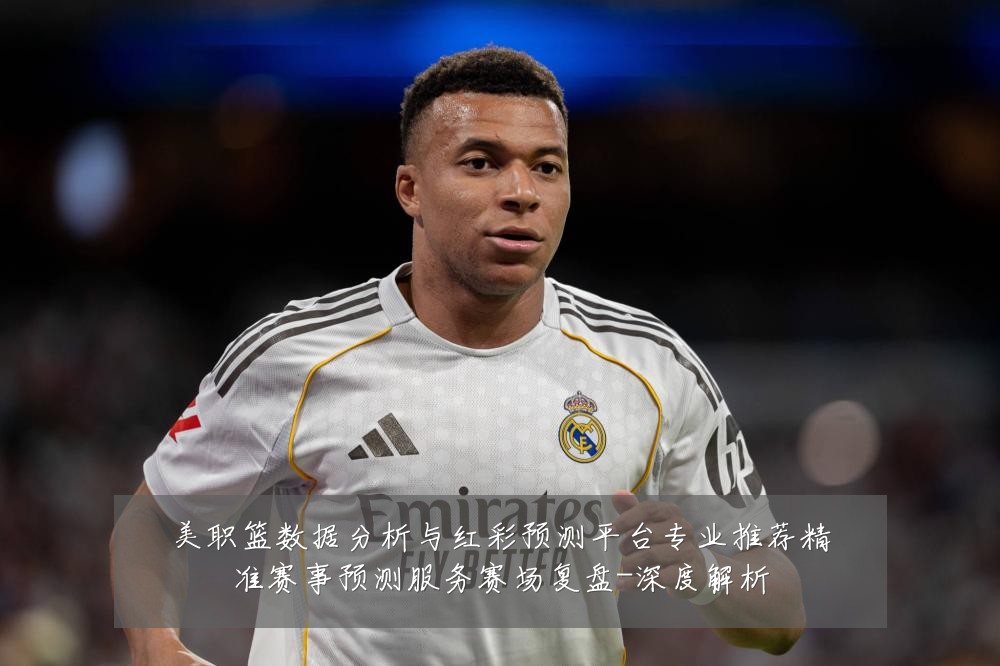 美职篮数据分析与红彩预测平台专业推荐精准赛事预测服务赛场复盘-深度解析
